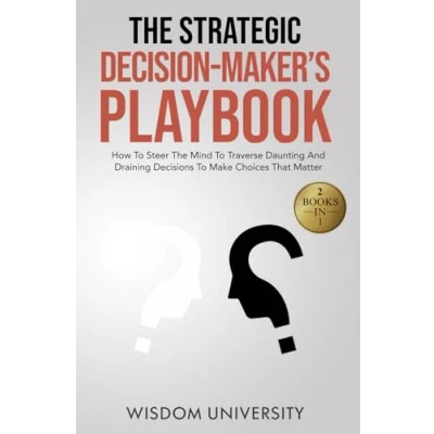 Abbildung von The Strategic Decision Maker’s Playbook: How To Steer Mind Traverse Daunting And Draining Decisions Make Choices That Matter (Navigate Labyrinth Of Complexity)