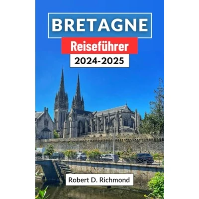 Abbildung von Bretagne Reiseführer 2024 2025: Eine Reise durch die mystischen Landschaften, reiche Geschichte und lebendige Kultur des Küstenjuwels Frankreichs