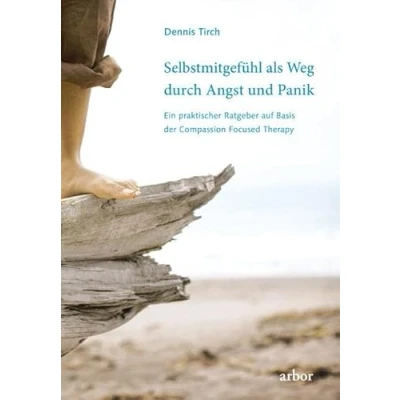 Abbildung von Selbstmitgefühl als Weg durch Angst und Panik: Ein praktischer Ratgeber auf Basis der Compassion Focused Therapy