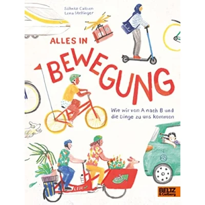 Abbildung von Alles in Bewegung: Wie wir von A nach B und die Dinge zu uns kommen (Große Themen, einfach erklärt)