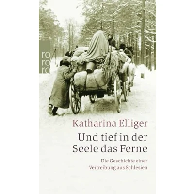 Abbildung von Und tief in der Seele das Ferne: Die Geschichte einer Vertreibung aus Schlesien