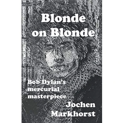 Abbildung von Blonde On Blonde: Bob Dylan&#039;s mercurial masterpiece (The Songs Of Dylan)