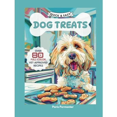 Abbildung von Quick &amp; Easy Dog Treat Cookbook: 80 Vet Approved Recipes for Homemade Treats