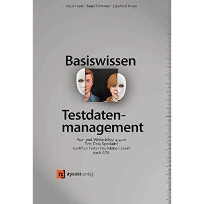 Abbildung von Basiswissen Testdatenmanagement: Aus und Weiterbildung zum Test Data Specialist Certified Tester Foundation Level nach GTB (iSQI Reihe)