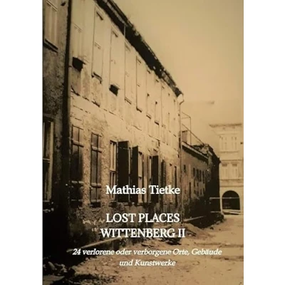 Abbildung von Lost Places Wittenberg II: 24 verlorene oder verborgene Orte, Gebäude und Kunstwerke