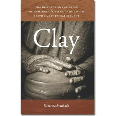 Abbildung von Clay: The History and Evolution of Humankind’s Relationship with Earth’s Most Primal Element