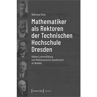 Abbildung von Mathematiker als Rektoren der Technischen Hochschule Dresden: Höhere Lehrerbildung und Mathematische Gesellschaft im Wandel (Histoire, 177)