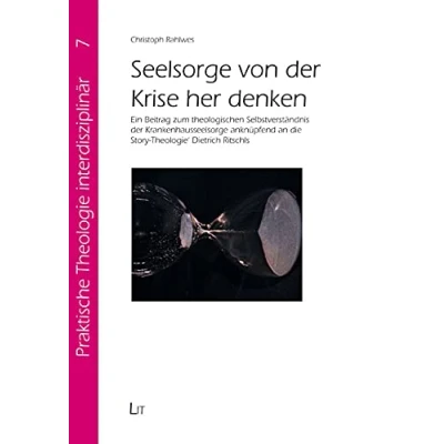 Abbildung von Seelsorge von der Krise her denken: in Beitrag zum theologischen Selbstverständnis Krankenhausseelsorge anknüpfend an die &#039;Story Theologie&#039; Dietrich Ritschls