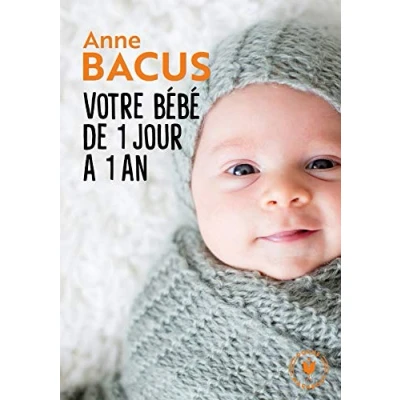 Abbildung von Votre bébé de 1 jour à an: Mois après mois, tout ce qu il faut savoir pour élever son enfant