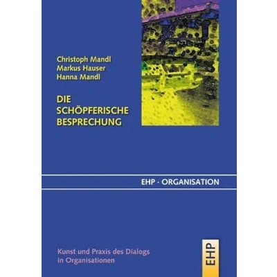Abbildung von Die schöpferische Besprechung: Kunst und Praxis des Dialogs in Organisationen (EHP Organisation)