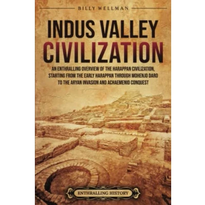 Abbildung von Indus Valley Civilization: An Enthralling Overview of the Harappan Civilization, Starting from Early through Mohenjo daro to Aryan Invasion and Achaemenid Conquest
