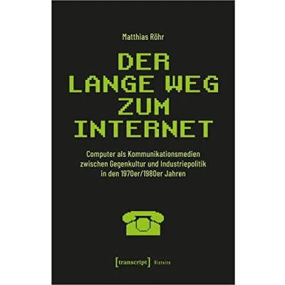 Abbildung von Der lange Weg zum Internet: Computer als Kommunikationsmedien zwischen Gegenkultur und Industriepolitik in den 1970er/1980er Jahren (Histoire)
