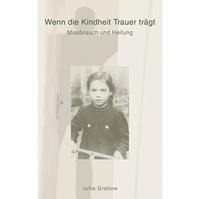 Abbildung von Wenn die Kindheit Trauer trägt: Missbrauch und Heilung
