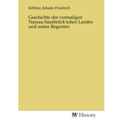 Abbildung von Geschichte des vormaligen Nassau Saarbrück&#039;schen Landes und seiner Regenten