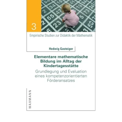 Abbildung von Elementare mathematische Bildung im Alltag der Kindertagesstätte: Grundlegung und Evaluation eines kompetenzorientierten Förderansatzes (Empirische Studien zur Didaktik Mathematik)