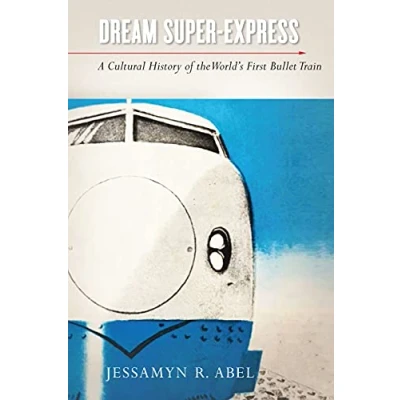 Abbildung von Dream Super Express: A Cultural History of the World&#039;s First Bullet Train (Studies Weatherhead East Asian Institute, Columbia University)