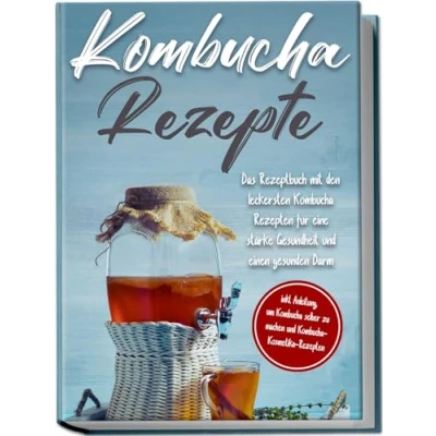 Abbildung von Kombucha Rezepte: Das Rezeptbuch mit den leckersten Rezepten für eine starke Gesundheit und einen gesunden Darm inkl. Anleitung, um selber zu machen Kosmetika