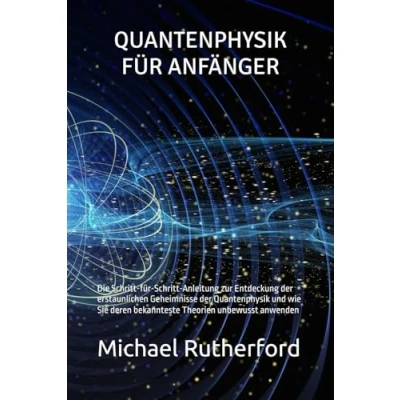Abbildung von Quantenphysik FÜR ANFÄNGER: Die Schritt für Anleitung zur Entdeckung der erstaunlichen Geheimnisse und wie Sie deren bekannteste Theorien unbewusst anwenden