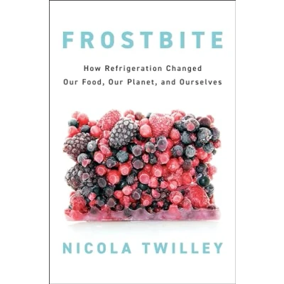 Abbildung von Frostbite: How Refrigeration Changed Our Food, Planet, and Ourselves