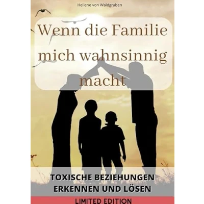Abbildung von Wenn die Familie mich wahnsinnig macht: : Toxische Beziehungen erkennen und lösen: von Hellene Waldgraben SONDERAUSGABE