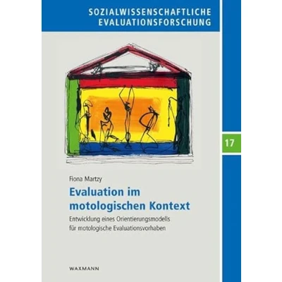 Abbildung von Evaluation im motologischen Kontext: Entwicklung eines Orientierungsmodells für motologische Evaluationsvorhaben (Sozialwissenschaftliche Evaluationsforschung)
