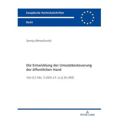 Abbildung von Die Entwicklung der Umsatzbesteuerung öffentlichen Hand: Von § 2 Abs. 3 UStG a.F. zu 2b (Europäische Hochschulschriften Recht, Band 6124)