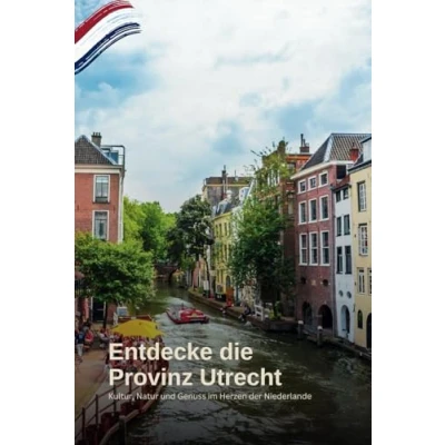 Abbildung von Entdecke die Provinz Utrecht Eine Reise durch Niederlande: Kultur, Natur und Genuss im Herzen der Niederlande