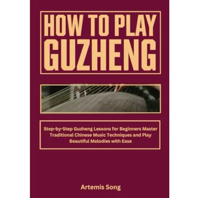 Abbildung von How To Play Guzheng: Step by Guzheng Lessons for Beginners Master Traditional Chinese Music Techniques and Beautiful Melodies with Ease