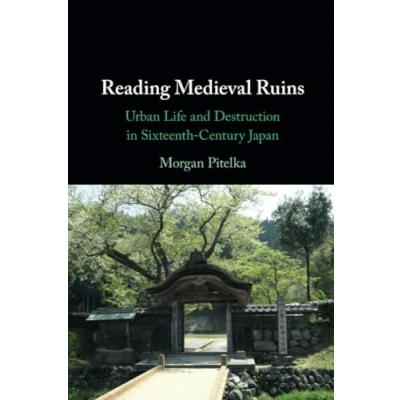 Abbildung von Reading Medieval Ruins: Urban Life and Destruction in Sixteenth century Japan