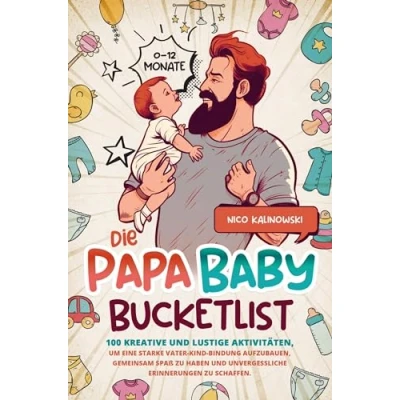 Abbildung von Die Papa Baby Bucketlist: 100 kreative und lustige Aktivitäten, um eine starke Vater Kind Bindung aufzubauen, gemeinsam Spaß zu haben &amp; unvergessliche Erinnerungen schaffen