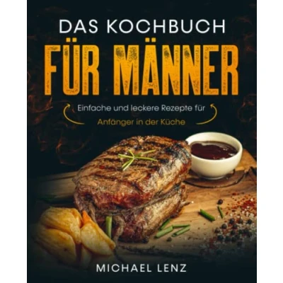 Abbildung von Das Kochbuch für Männer: Einfache und leckere Rezepte Anfänger in der Küche