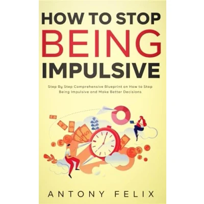 Abbildung von How to Stop Being Impulsive: Step By Comprehensive Blueprint on Impulsive and Make Better Decisions
