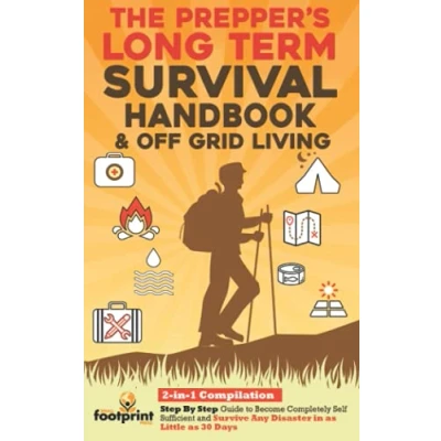 Abbildung von The Prepper&#039;s Long Term Survival Handbook &amp; Off Grid Living: 2 in 1 Compilation Step By Guide to Become Completely Self Sufficient and Survive ... Little as 30 Days (Self Survival)