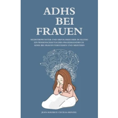 Abbildung von ADHS bei Frauen Selbstbewusster und erfolgreicher im Alltag Ein wissenschaftliches Praxishandbuch verstehen meistern