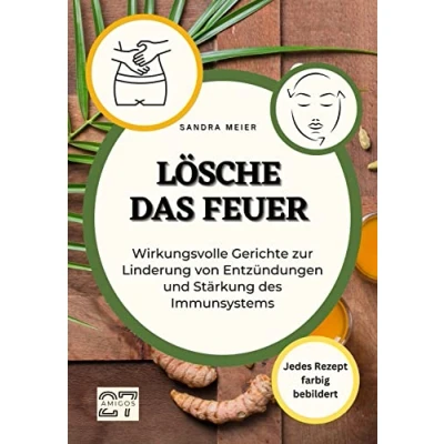 Abbildung von Lösche das Feuer: Wirkungsvolle Gerichte zur Linderung von Entzündungen und Stärkung des Immunsystems. Jedes Rezept farbig bebildert
