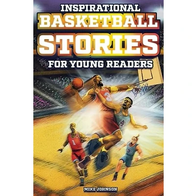 Abbildung von Inspirational Basketball Stories for Young Readers: 12 Unbelievable True Tales to Inspire and Amaze Lovers