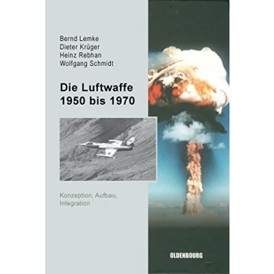 Abbildung von Die Luftwaffe 1950 bis 1970: Konzeption, Aufbau, Integration (Sicherheitspolitik und Streitkräfte der Bundesrepublik Deutschland, 2, Band 2)