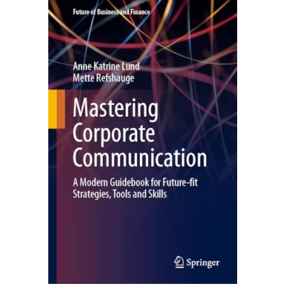 Abbildung von Mastering Corporate Communication: A Modern Guidebook for Future fit Strategies, Tools and Skills (Future of Business Finance)