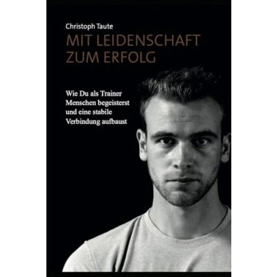 Abbildung von Mit Leidenschaft zum Erfolg: Wie Du als Trainer Menschen begeisterst und eine stabile Verbindung aufbaust