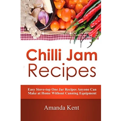 Abbildung von Chilli Jam Recipes: Easy Stove top Recipes Anyone Can Make At Home Without Canning Equipment