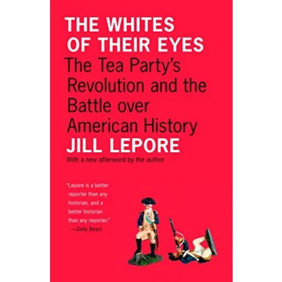 Abbildung von the Whites of Their Eyes: Tea Party&#039;s Revolution and Battle over American History (The Public Square)