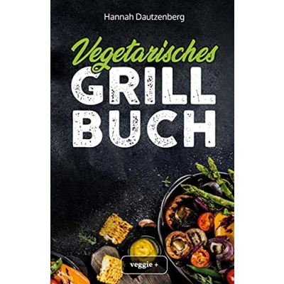 Abbildung von Vegetarisches Grillbuch: Das große vegetarische Grill Kochbuch für leckere Grillgerichte ohne Fleisch (Vegetarisch grillen mit 100 genialen Veggie Rezepten)