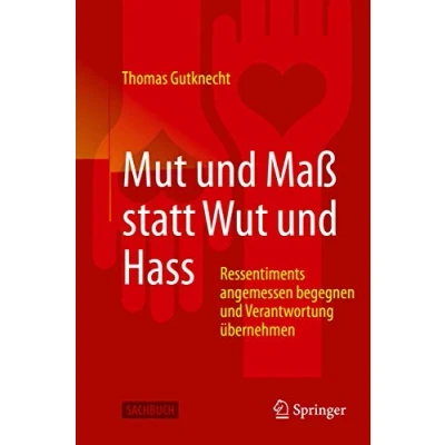 Abbildung von Mut und Maß statt Wut Hass: Ressentiments angemessen begegnen Verantwortung übernehmen