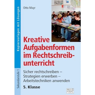 Abbildung von Kreative Aufgabenformen im Rechtschreibunterricht 5. Klasse: Sicher rechtschreiben Strategien erwerben Arbeitstechniken anwenden