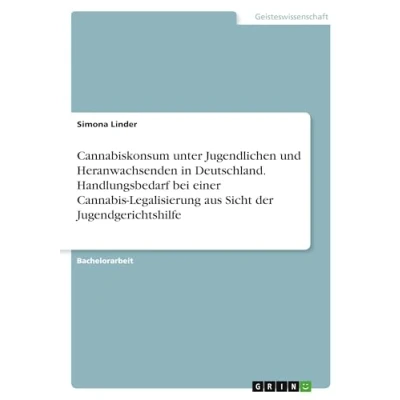 Abbildung von Cannabiskonsum unter Jugendlichen und Heranwachsenden in Deutschland. Handlungsbedarf bei einer Cannabis Legalisierung aus Sicht der Jugendgerichtshilfe