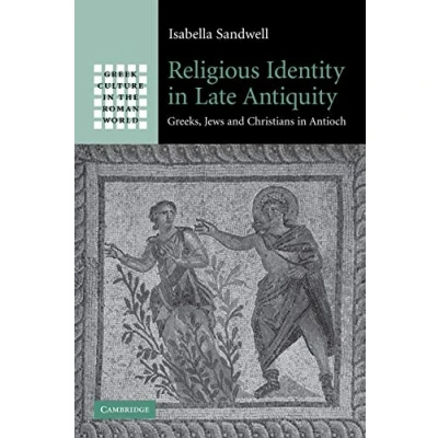 Abbildung von Religious Identity in Late Antiquity: Greeks, Jews and Christians Antioch (Greek Culture the Roman World)