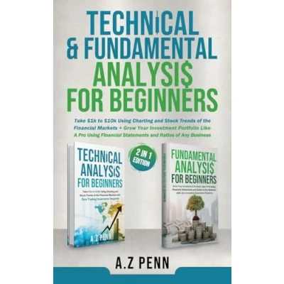 Abbildung von Technical &amp; Fundamental Analysis for Beginners 2 in 1 Edition: Take $1k to $10k Using Charting and Stock Trends of the Financial Markets + Grow Your Investment Portfolio Like A Pro
