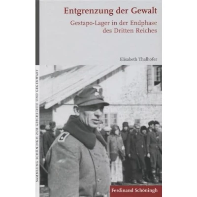 Abbildung von Entgrenzung der Gewalt. Gestapo Lager in Endphase des Dritten Reiches (Sammlung Schöningh zur Geschichte und Gegenwart)