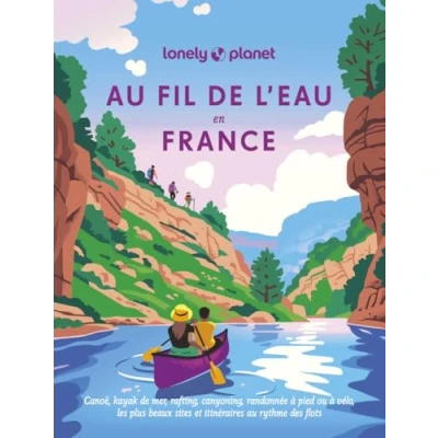 Abbildung von au fil de l&#039;eau en France Canoë, kayak mer, rafting, canyoning, randonnée à pied ou vélo: Les plus beaux sites et itinéraires rythmes des flots