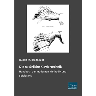 Abbildung von Die natuerliche Klaviertechnik: Handbuch der modernen Methodik und Spielpraxis